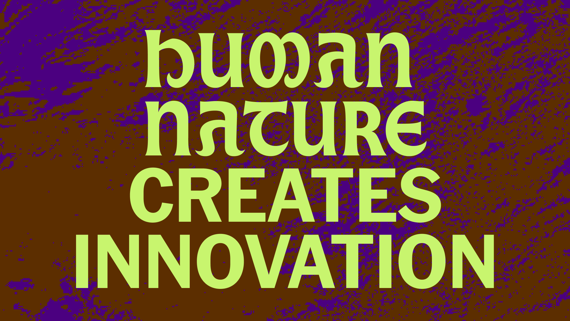 Green text on a brown background that reads, "human nature creates innovation."