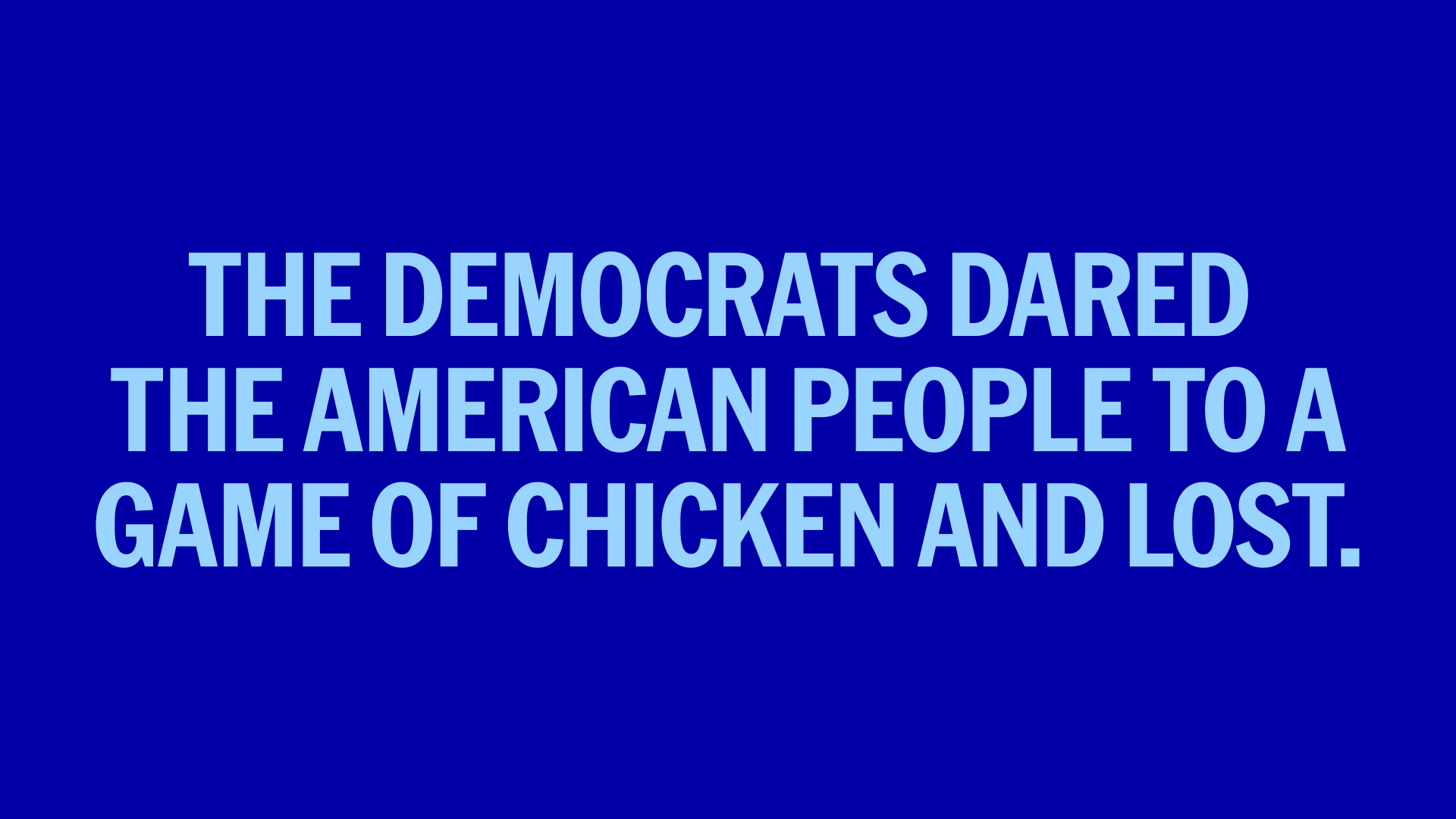 Text on a background saying, "The Democrats dared the American people to a game of chicken and lost."